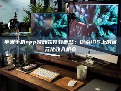 庄河苹果手机app赚钱软件有哪些：探索iOS上的多元化收入机会