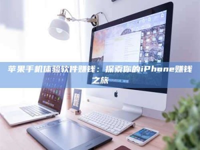 庄河苹果手机体验软件赚钱：探索你的iPhone赚钱之旅