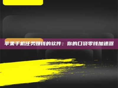 庄河苹果手机任务赚钱的软件：你的口袋零钱加速器