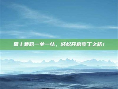 庄河网上兼职一单一结，轻松开启零工之路！