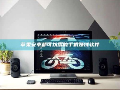 庄河苹果安卓都可以用的手机赚钱软件