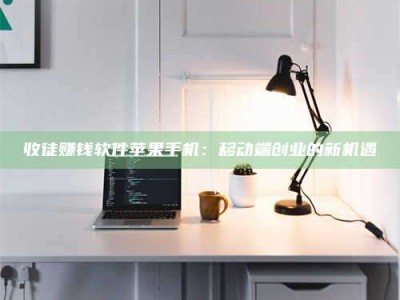 庄河收徒赚钱软件苹果手机：移动端创业的新机遇